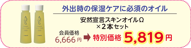 外出時の保湿ケアに必須のオイル
安然宣言スキンオイルΩ×2本セット
会員価格 6,666円→特別価格 5,819 円