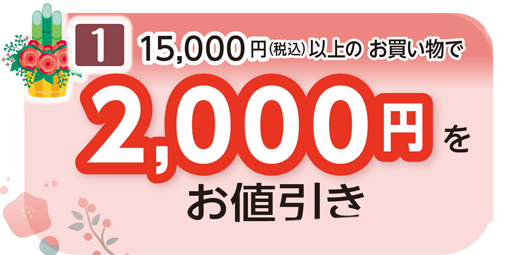 税込15,000円（税込）以上の
お買い物で2,000円お値引き