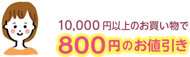 10,000 円以上のお買い物で800円のお値引き