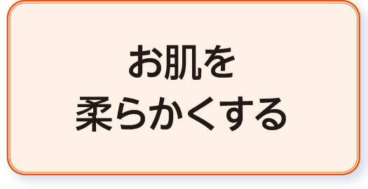 お肌を
柔らかくする