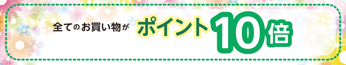全てのお買い物が ポイント10倍！