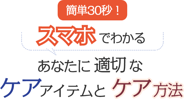 フローチャートでわかる　あなたに適切なケアアイテムとケア方法